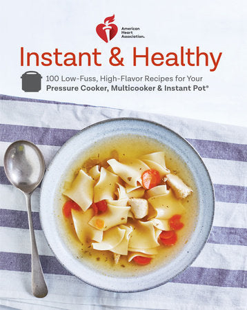 American Heart Association Instant and Healthy: Multicooker and Instant Pot Cookbook